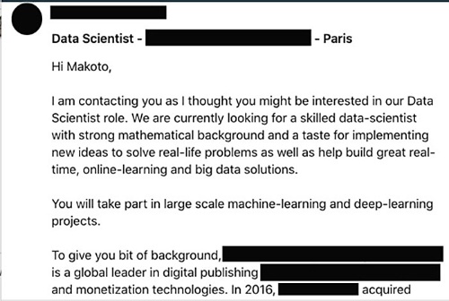 (要約:我々のデータサイエンティストの仕事に興味があるかと思って連絡しました。数学に強く、問題解決のために新しいアイデアを実行に移すのが好きな人、リアルタイム、オンライン教育、ビッグデータに興味がある人向けです。スケールの大きな機械学習・ディープラーニングのプロジェクトに取り組んでいただきます。)