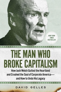 『資本主義を壊した男：ジャック・ウェルチはいかに母国を焼き尽くし、米国企業の魂を潰したか――その遺産からの脱却』