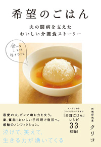 『<a href="https://www.amazon.co.jp/dp/4822259277" target="_blank">希望のごはん 夫の闘病を支えたおいしい介護食ストーリー</a>』（クリコさんのレシピも載ってます！）