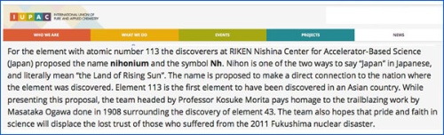 同ウェブでは日本による「113番元素」の命名について、「Nihonium」は「日出ずる国・ニホン」に由来すると説明。また、これによって福島第一原発の原子力災害で失った科学への誇りと自信を取り戻してほしいという意味のメッセージも記されていた。